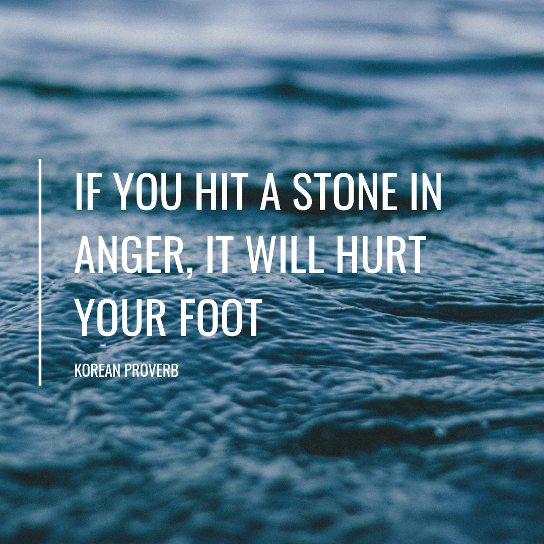 If you hit a stone in anger, it will hurt your foot